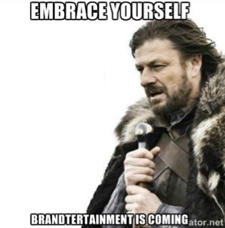 Brandtertainment is king