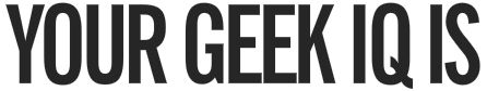 Geek Week: Geek IQ Test