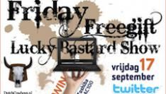 Morgen weer een Friday Free Gift Lucky Bastard Show